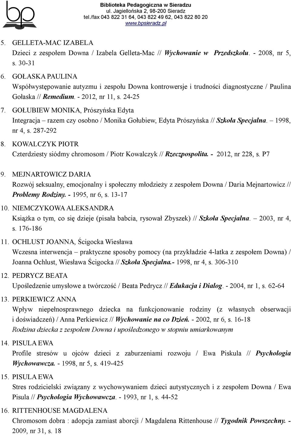 GOŁUBIEW MONIKA, Prószyńska Edyta Integracja razem czy osobno / Monika Gołubiew, Edyta Prószyńska // Szkoła Specjalna. 1998, nr 4, s. 287-292 8.