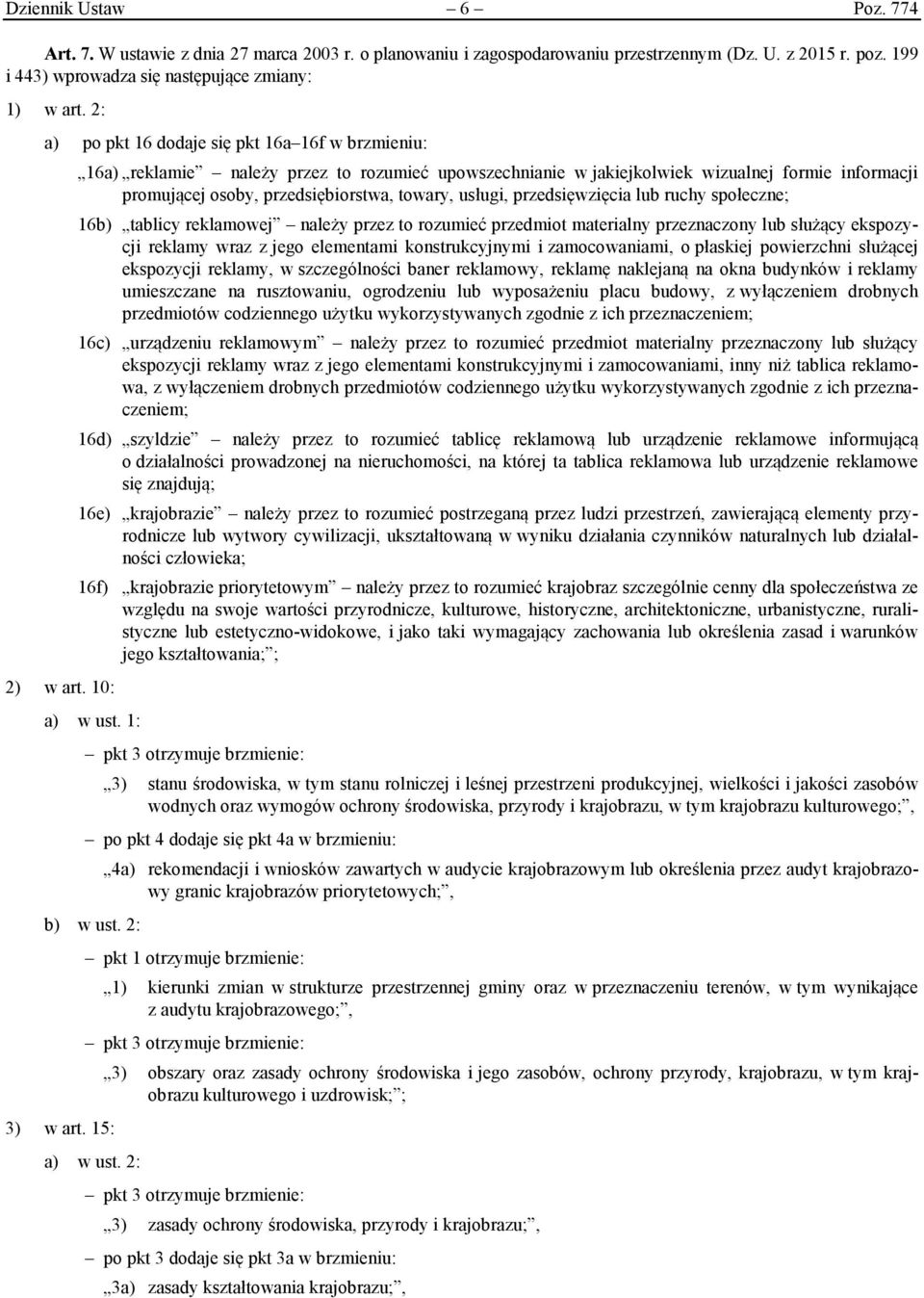 10: 16a) reklamie należy przez to rozumieć upowszechnianie w jakiejkolwiek wizualnej formie informacji promującej osoby, przedsiębiorstwa, towary, usługi, przedsięwzięcia lub ruchy społeczne; 16b)