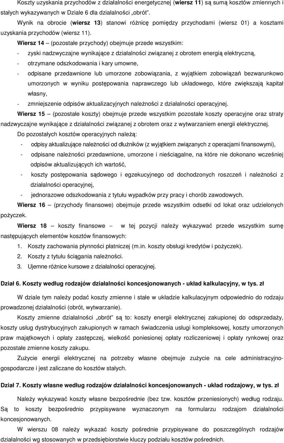 Wiersz 14 (pozostałe przychody) obejmuje przede wszystkim: - zyski nadzwyczajne wynikające z działalności związanej z obrotem energią elektryczną, - otrzymane odszkodowania i kary umowne, - odpisane