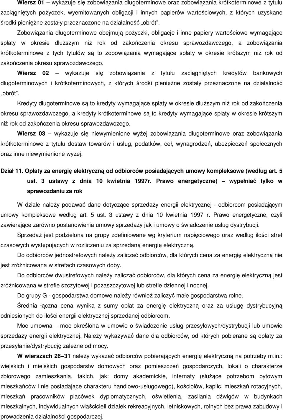 Zobowiązania długoterminowe obejmują pożyczki, obligacje i inne papiery wartościowe wymagające spłaty w okresie dłuższym niż rok od zakończenia okresu sprawozdawczego, a zobowiązania krótkoterminowe