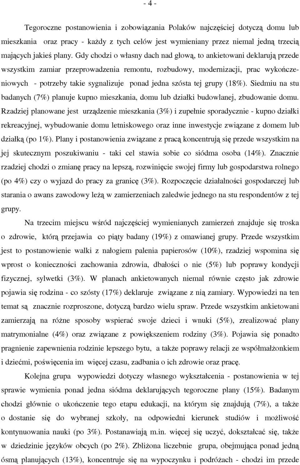 szósta tej grupy (18%). Siedmiu na stu badanych (7%) planuje kupno mieszkania, domu lub działki budowlanej, zbudowanie domu.