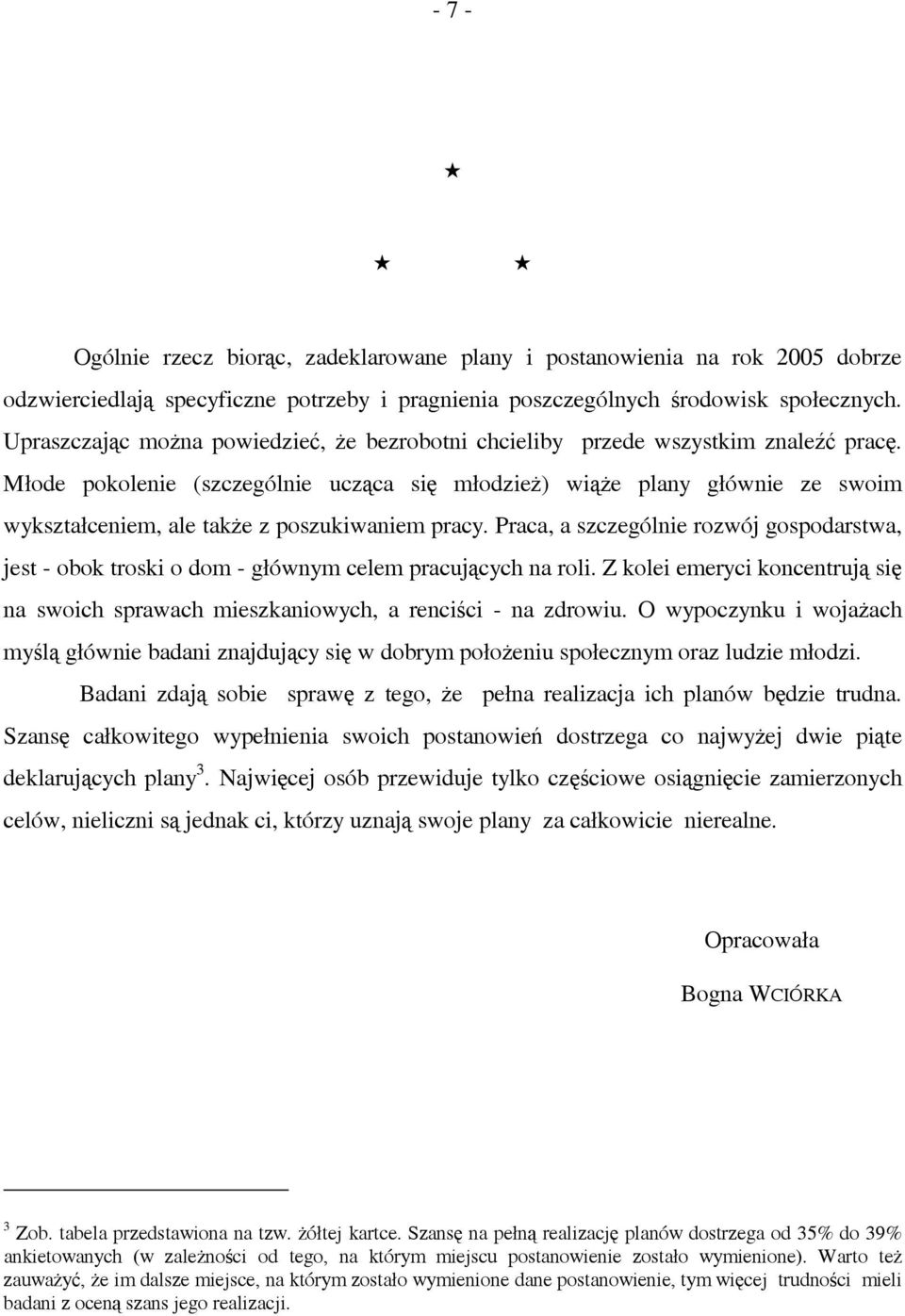 Młode pokolenie (szczególnie ucząca się młodzież) wiąże plany głównie ze swoim wykształceniem, ale także z poszukiwaniem pracy.