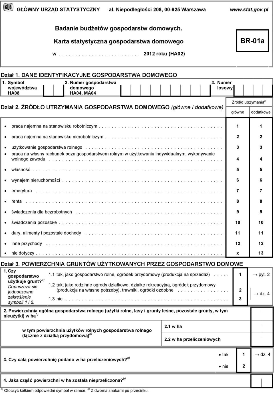 ŹRÓDŁO UTRZYMANIA GOSPODARSTWA DOMOWEGO (główne i dodatkowe) Źródło utrzymania główne dodatkowe praca najemna na stanowisku robotniczym.... 1 1 praca najemna na stanowisku nierobotniczym.