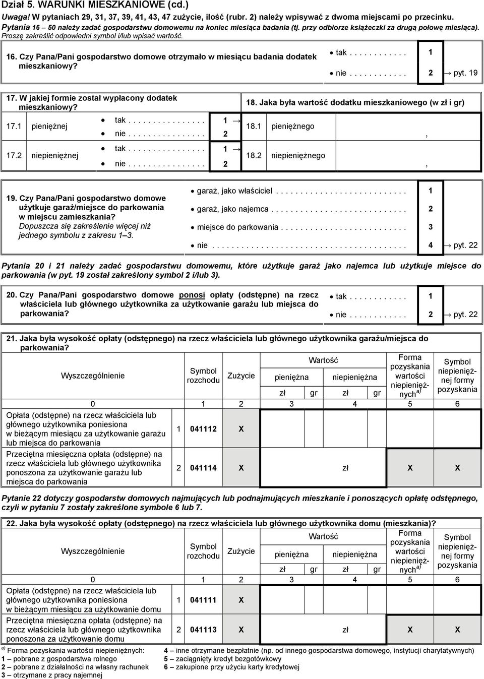 tak... 1 nie... 2 pyt. 19 17. W jakiej formie został wypłacony dodatek mieszkaniowy? 17.1 pieniężnej 17.2 niepieniężnej tak... 1 nie... 2 tak... 1 nie... 2 18.