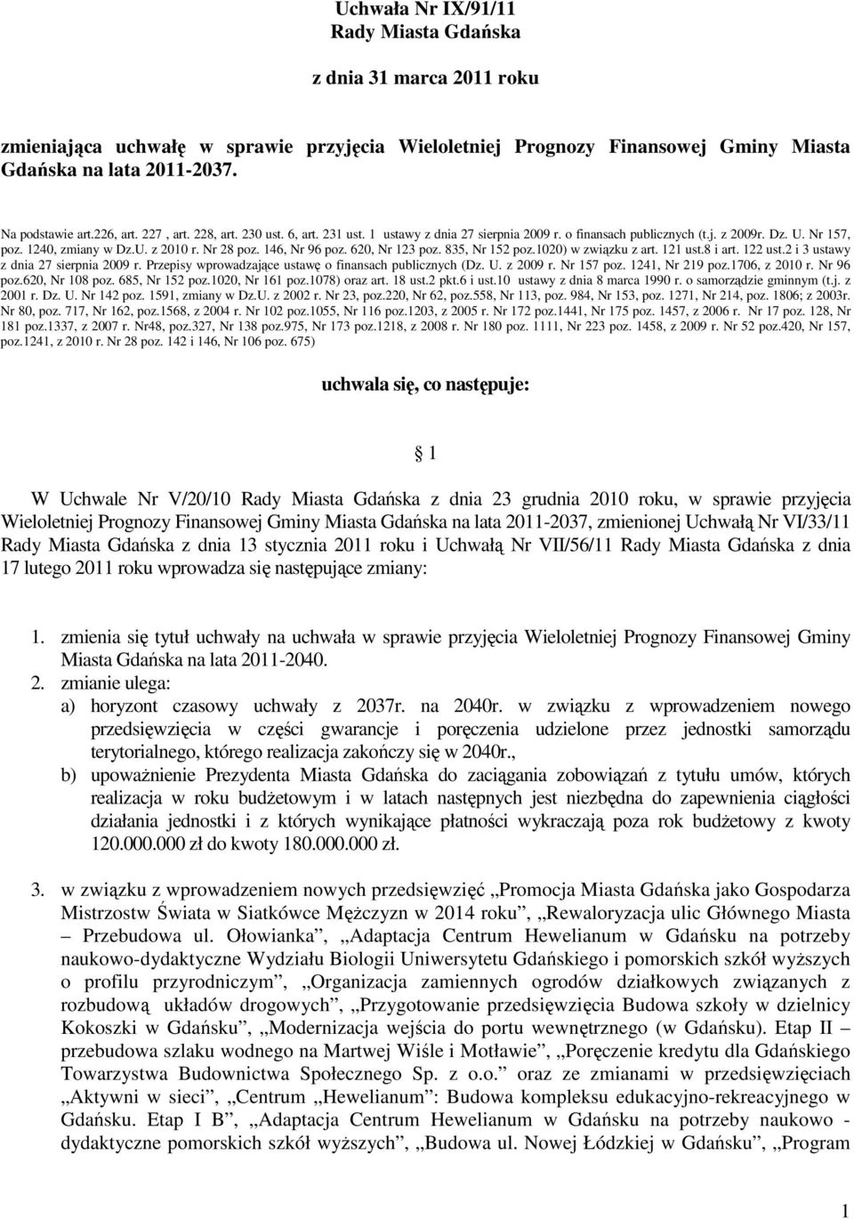 146, Nr 96 poz. 620, Nr 123 poz. 835, Nr 152 poz.1020) w związku z art. 121 ust.8 i art. 122 ust.2 i 3 ustawy z dnia 27 sierpnia 2009 r. Przepisy wprowadzające ustawę o finansach publicznych (Dz. U.