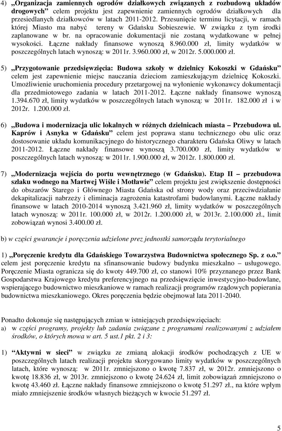 na opracowanie dokumentacji nie zostaną wydatkowane w pełnej wysokości. Łączne nakłady finansowe wynoszą 8.960.000 zł, limity wydatków w poszczególnych latach wynoszą: w 2011r. 3.960.000 zł, w 2012r.