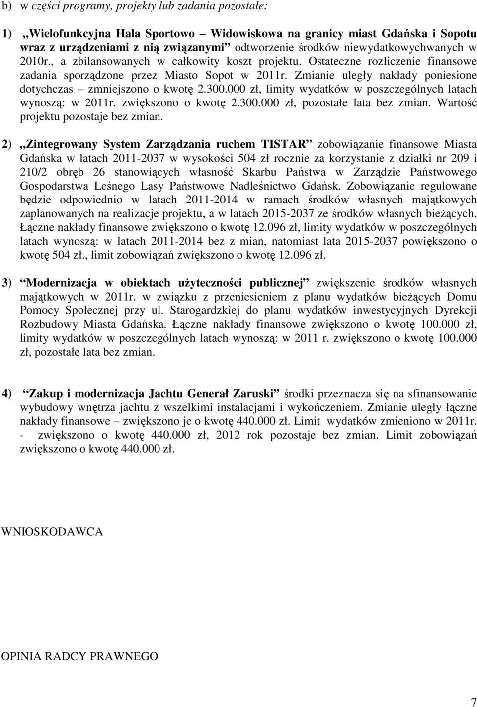 Zmianie uległy nakłady poniesione dotychczas zmniejszono o kwotę 2.300.000 zł, limity wydatków w poszczególnych latach wynoszą: w 2011r. zwiększono o kwotę 2.300.000 zł, pozostałe lata bez zmian.