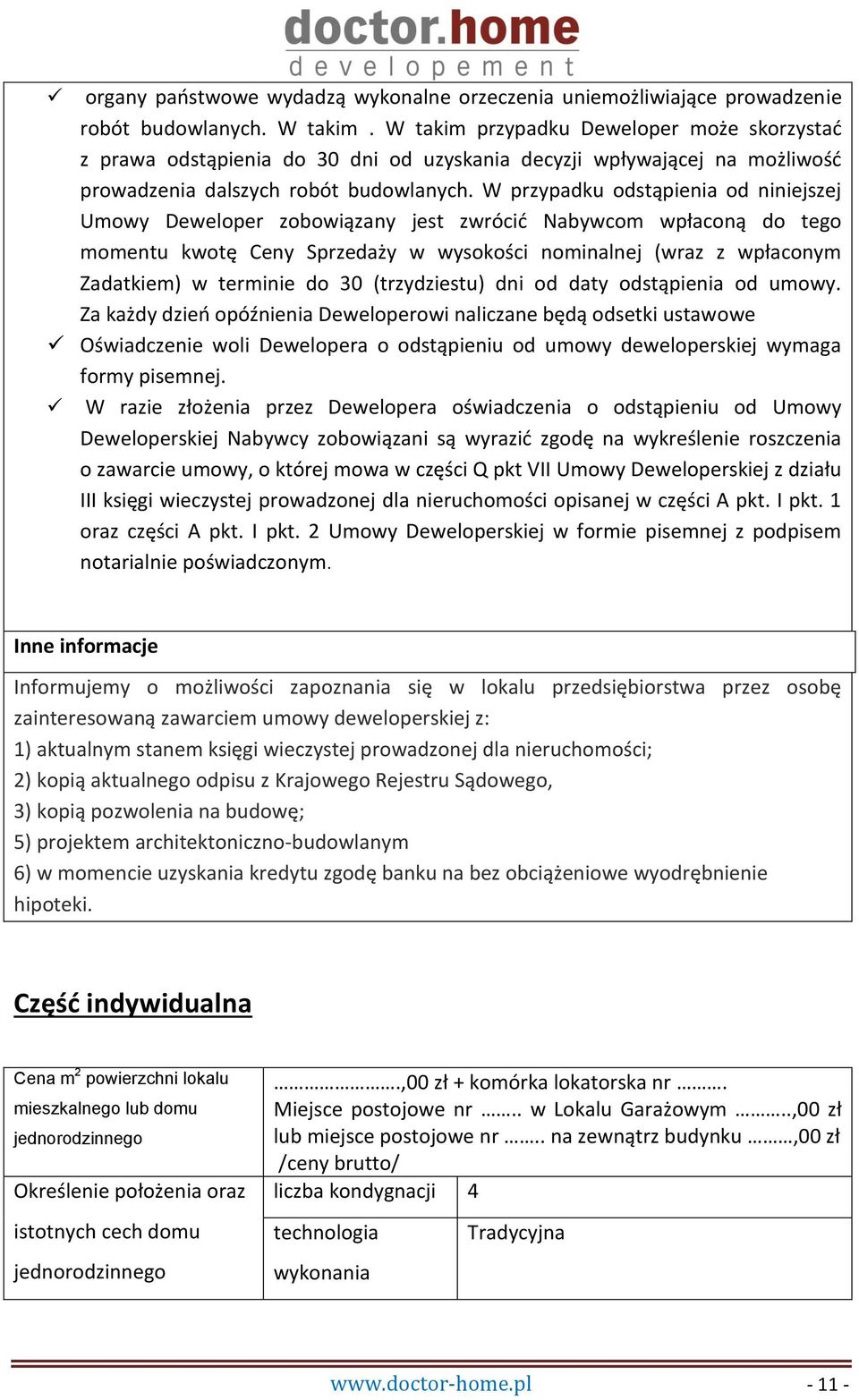 W przypadku odstąpienia od niniejszej Umowy Deweloper zobowiązany jest zwrócić Nabywcom wpłaconą do tego momentu kwotę Ceny Sprzedaży w wysokości nominalnej (wraz z wpłaconym Zadatkiem) w terminie do