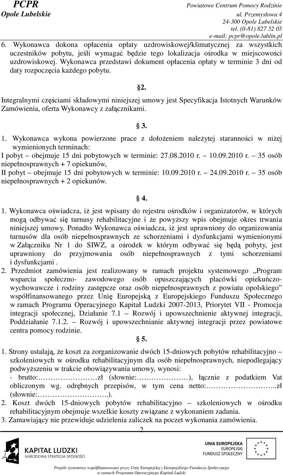 Integralnymi częściami składowymi niniejszej umowy jest Specyfikacja Istotnych Warunków Zamówienia, oferta Wykonawcy z załącznikami. 3. 1.