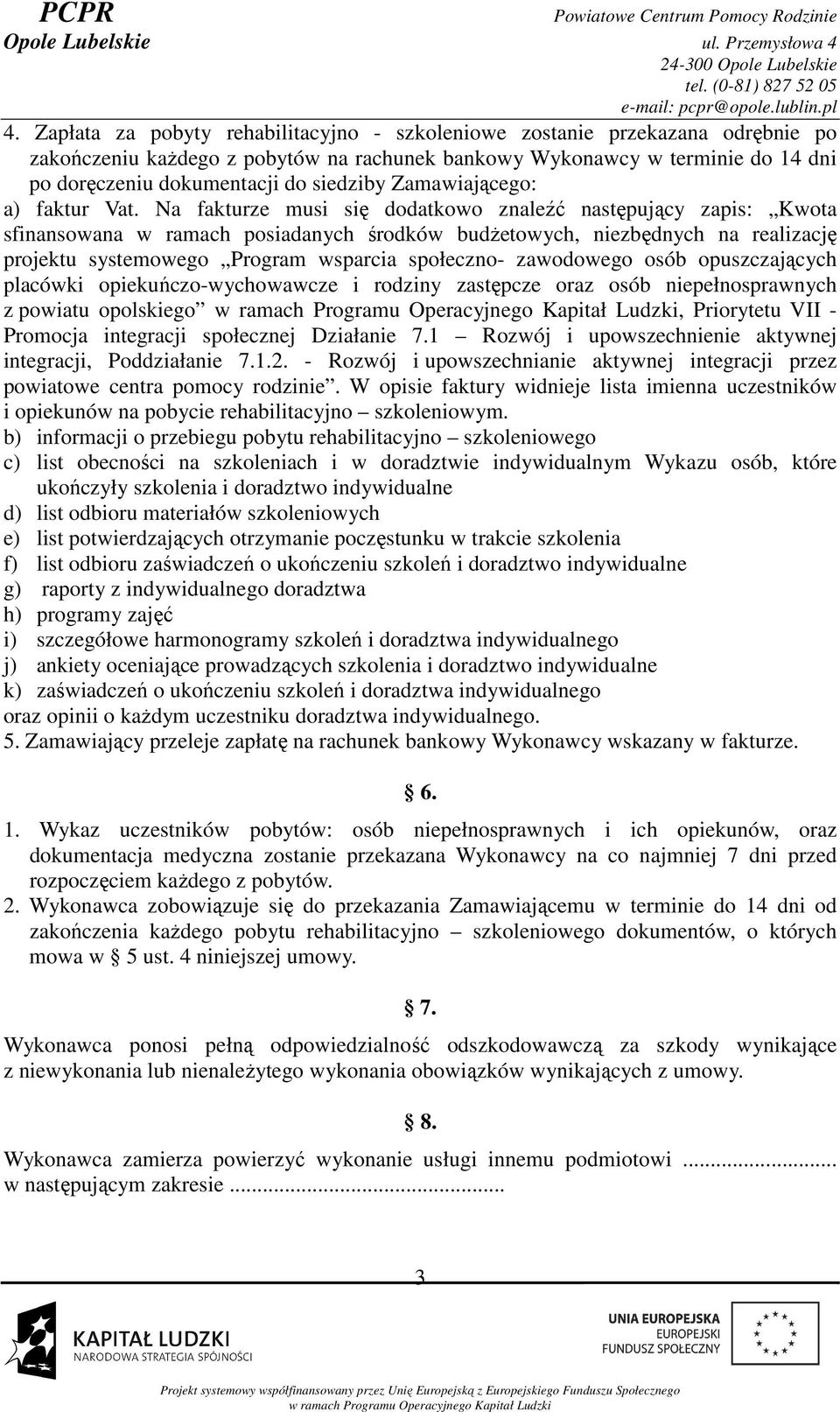 Na fakturze musi się dodatkowo znaleźć następujący zapis: Kwota sfinansowana w ramach posiadanych środków budŝetowych, niezbędnych na realizację projektu systemowego Program wsparcia społeczno-