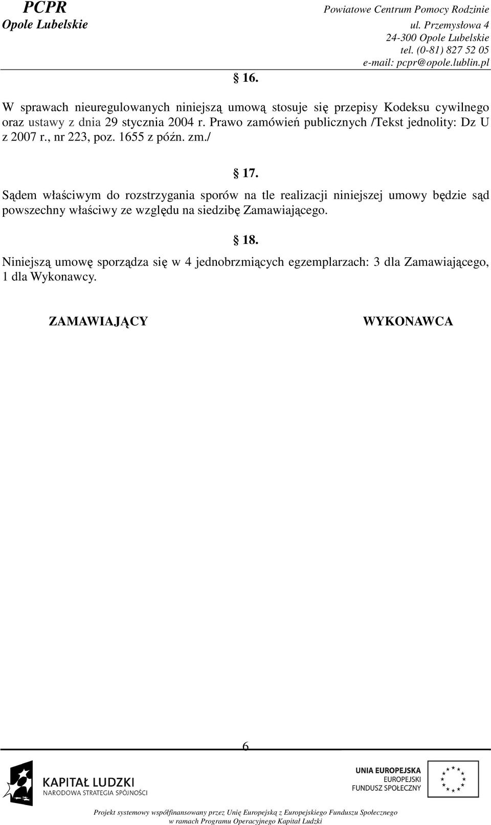Sądem właściwym do rozstrzygania sporów na tle realizacji niniejszej umowy będzie sąd powszechny właściwy ze względu na