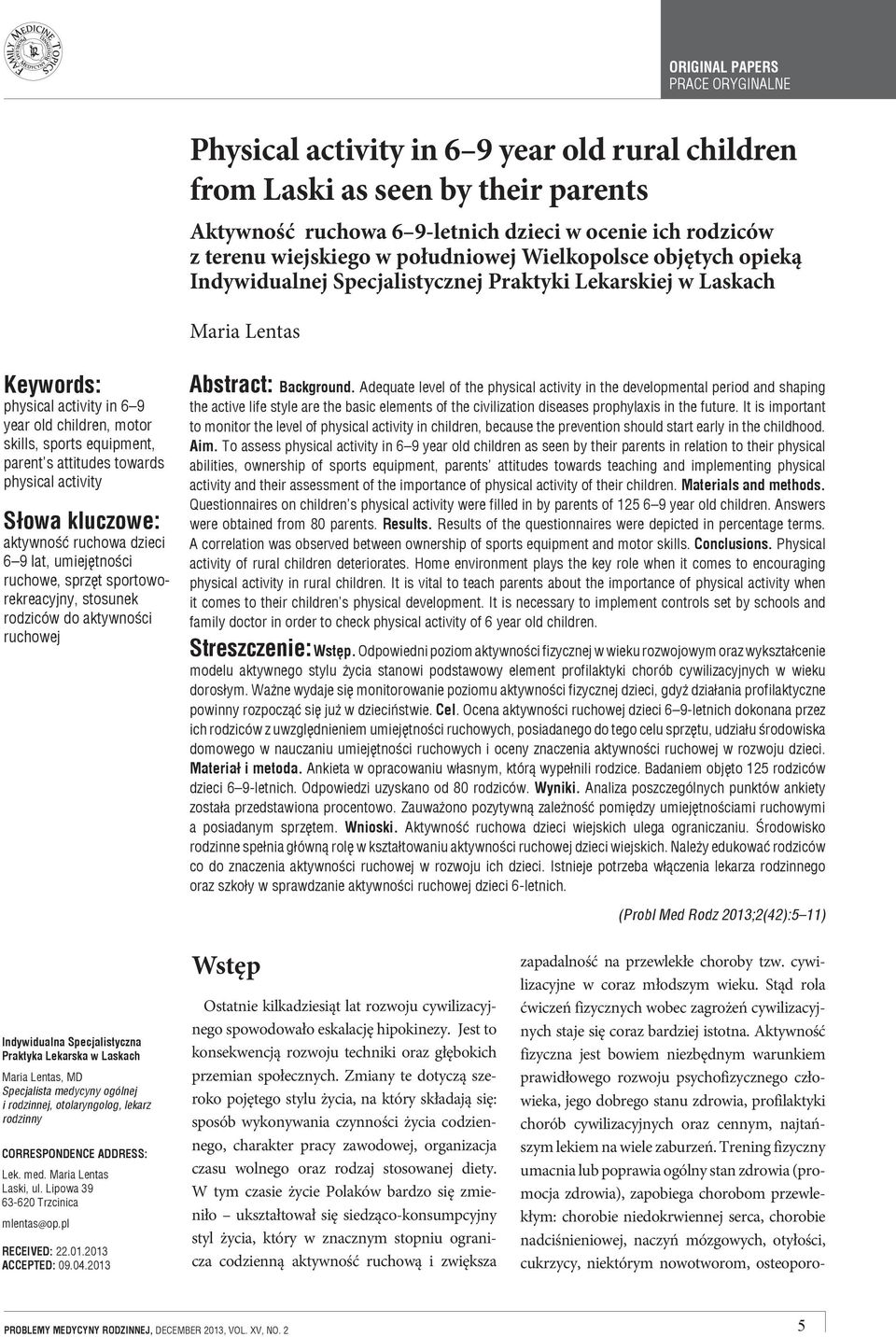 physical activity Słowa kluczowe: aktywność ruchowa dzieci 6 9 lat, umiejętności ruchowe, sprzęt sportoworekreacyjny, stosunek rodziców do aktywności ruchowej Abstract: Background.