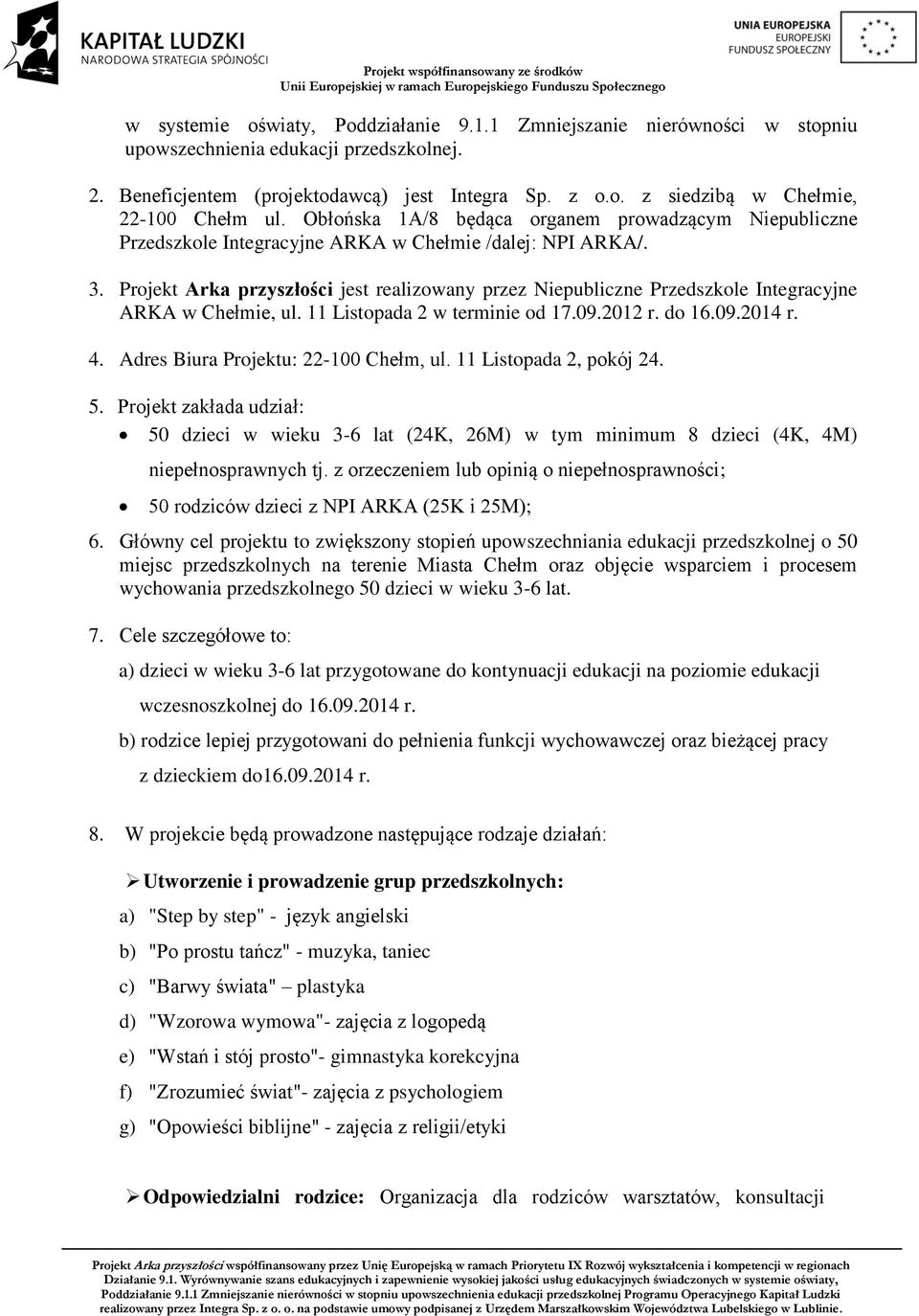 Projekt Arka przyszłości jest realizowany przez Niepubliczne Przedszkole Integracyjne ARKA w Chełmie, ul. 11 Listopada 2 w terminie od 17.09.2012 r. do 16.09.2014 r. 4.