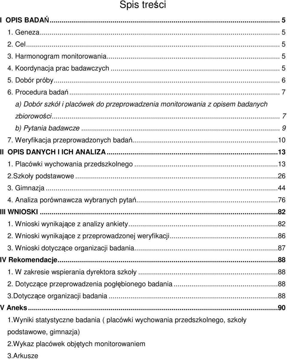 ..13 1. Placówki wychowania przedszkolnego...13 2.Szkoły podstawowe...26 3. Gimnazja...44 4. Analiza porównawcza wybranych pytań...76 III WNIOSKI...82 1. Wnioski wynikające z analizy ankiety...82 2.