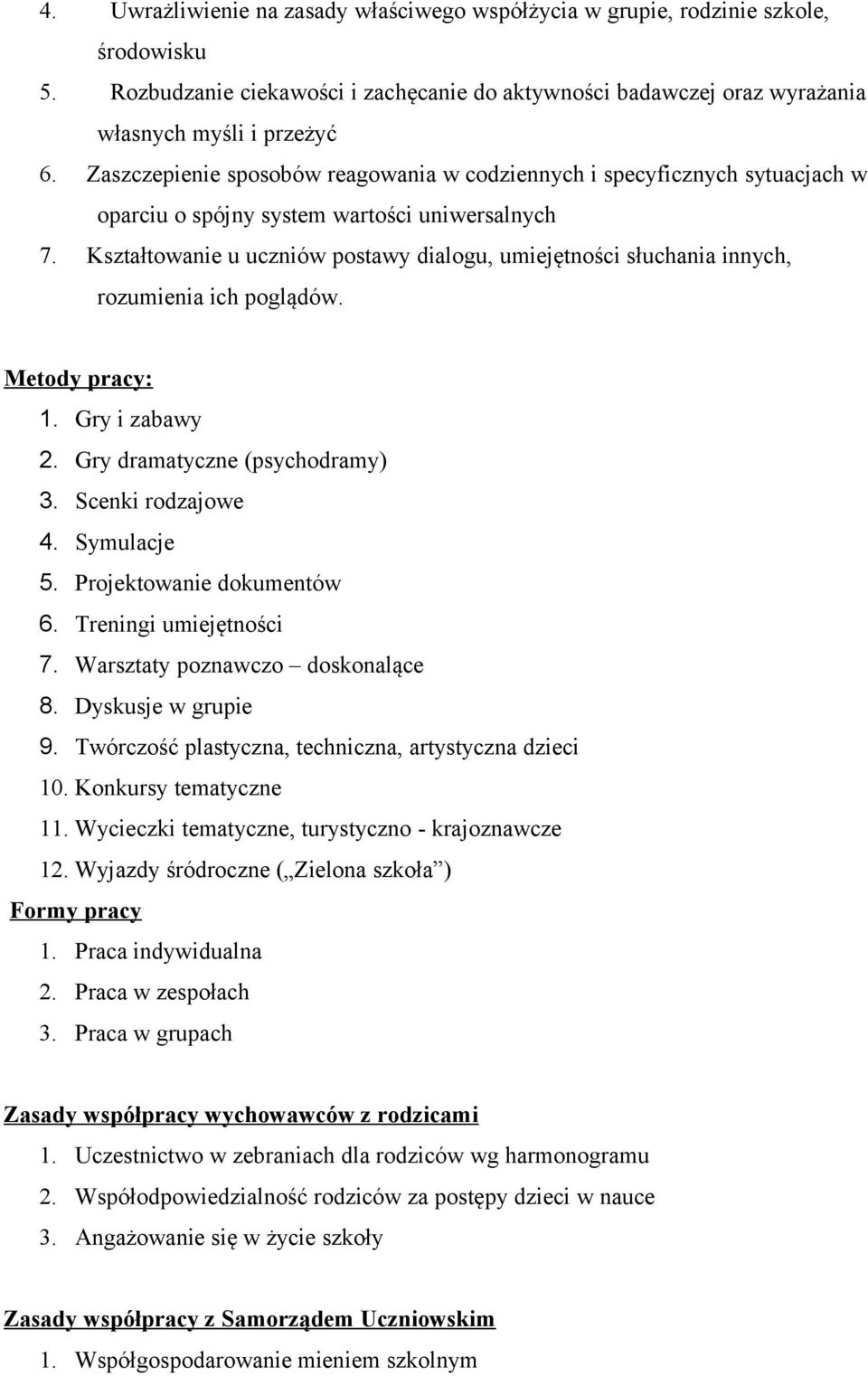 Kształtowanie u uczniów postawy dialogu, umiejętności słuchania innych, rozumienia ich poglądów. Metody pracy: 1. Gry i zabawy 2. Gry dramatyczne (psychodramy) 3. Scenki rodzajowe 4. Symulacje 5.