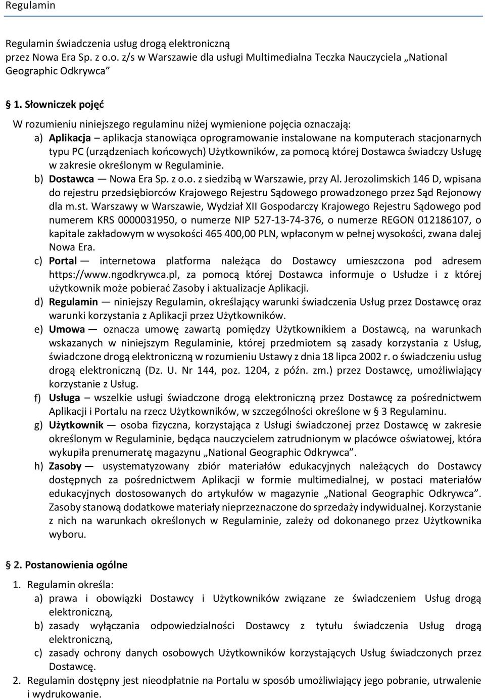 (urządzeniach końcowych) Użytkowników, za pomocą której Dostawca świadczy Usługę w zakresie określonym w Regulaminie. b) Dostawca Nowa Era Sp. z o.o. z siedzibą w Warszawie, przy Al.