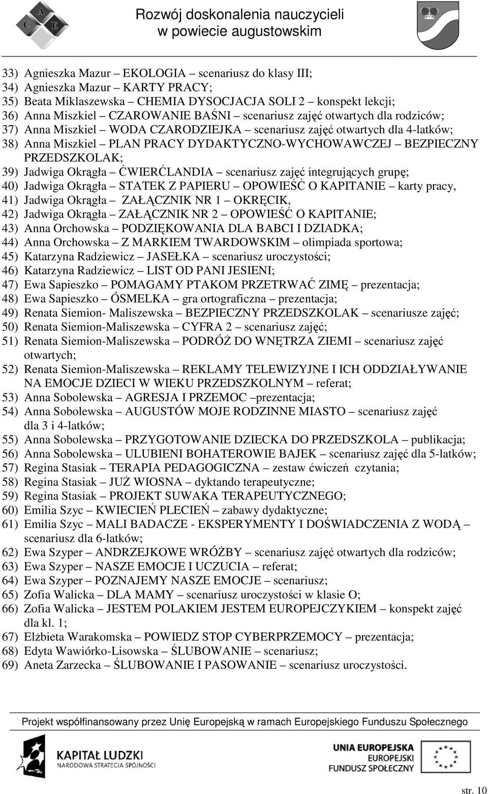 Okrągła ĆWIERĆLANDIA scenariusz zajęć integrujących grupę; 40) Jadwiga Okrągła STATEK Z PAPIERU OPOWIEŚĆ O KAPITANIE karty pracy, 41) Jadwiga Okrągła ZAŁĄCZNIK NR 1 OKRĘCIK, 42) Jadwiga Okrągła