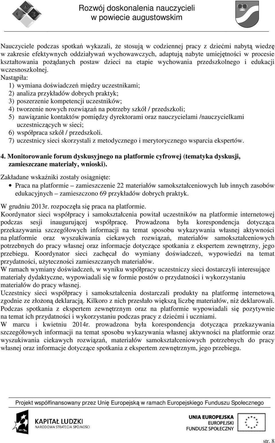 Nastąpiła: 1) wymiana doświadczeń między uczestnikami; 2) analiza przykładów dobrych praktyk; 3) poszerzenie kompetencji uczestników; 4) tworzenie nowych rozwiązań na potrzeby szkół / przedszkoli; 5)