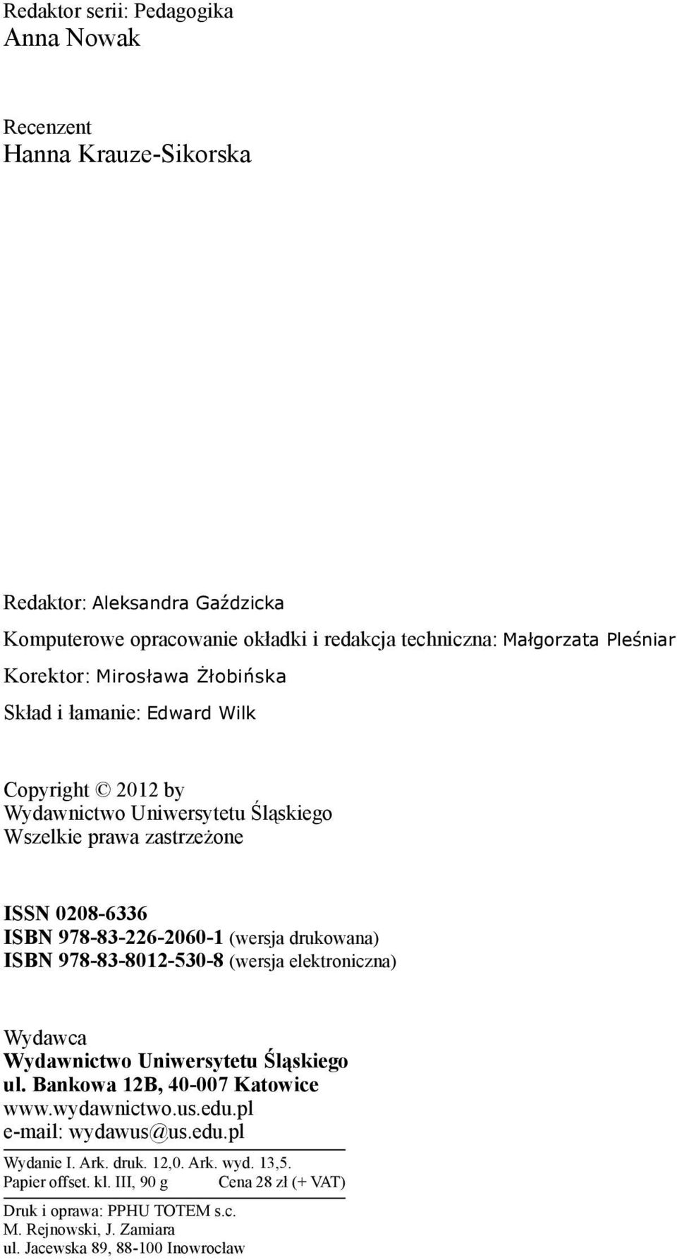 (wersja drukowana) ISBN 978-83-8012-530-8 (wersja elektroniczna) Wydawca Wydawnictwo Uniwersytetu Śląskiego ul. Bankowa 12B, 40-007 Katowice www.wydawnictwo.us.edu.