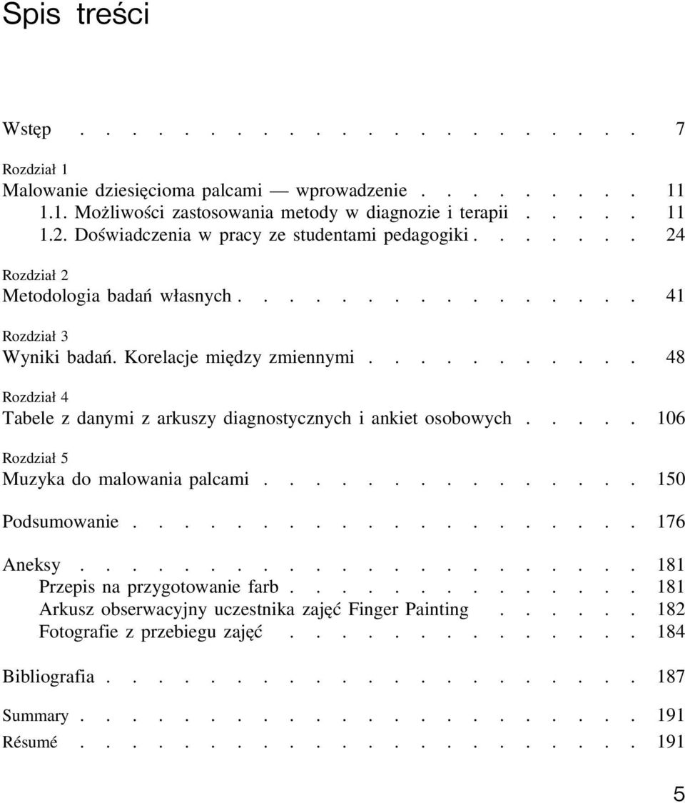 .......... 48 Rozdział 4 Tabele z danymi z arkuszy diagnostycznych i ankiet osobowych..... 106 Rozdział 5 Muzyka do malowania palcami............... 150 Podsumowanie.................... 176 Aneksy.