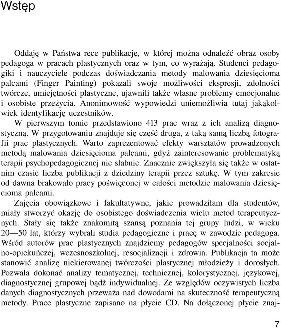 ujawnili także własne problemy emocjonalne i osobiste przeżycia. Anonimowość wypowiedzi uniemożliwia tutaj jakąkolwiek identyfikację uczestników.