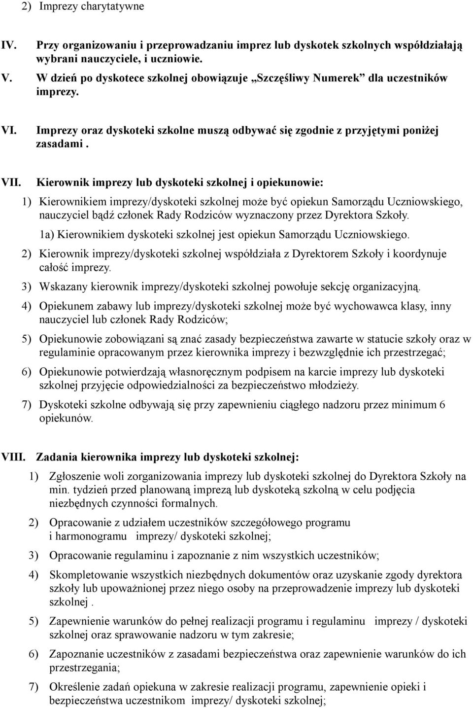 Kierownik imprezy lub dyskoteki szkolnej i opiekunowie: 1) Kierownikiem imprezy/dyskoteki szkolnej może być opiekun Samorządu Uczniowskiego, nauczyciel bądź członek Rady Rodziców wyznaczony przez