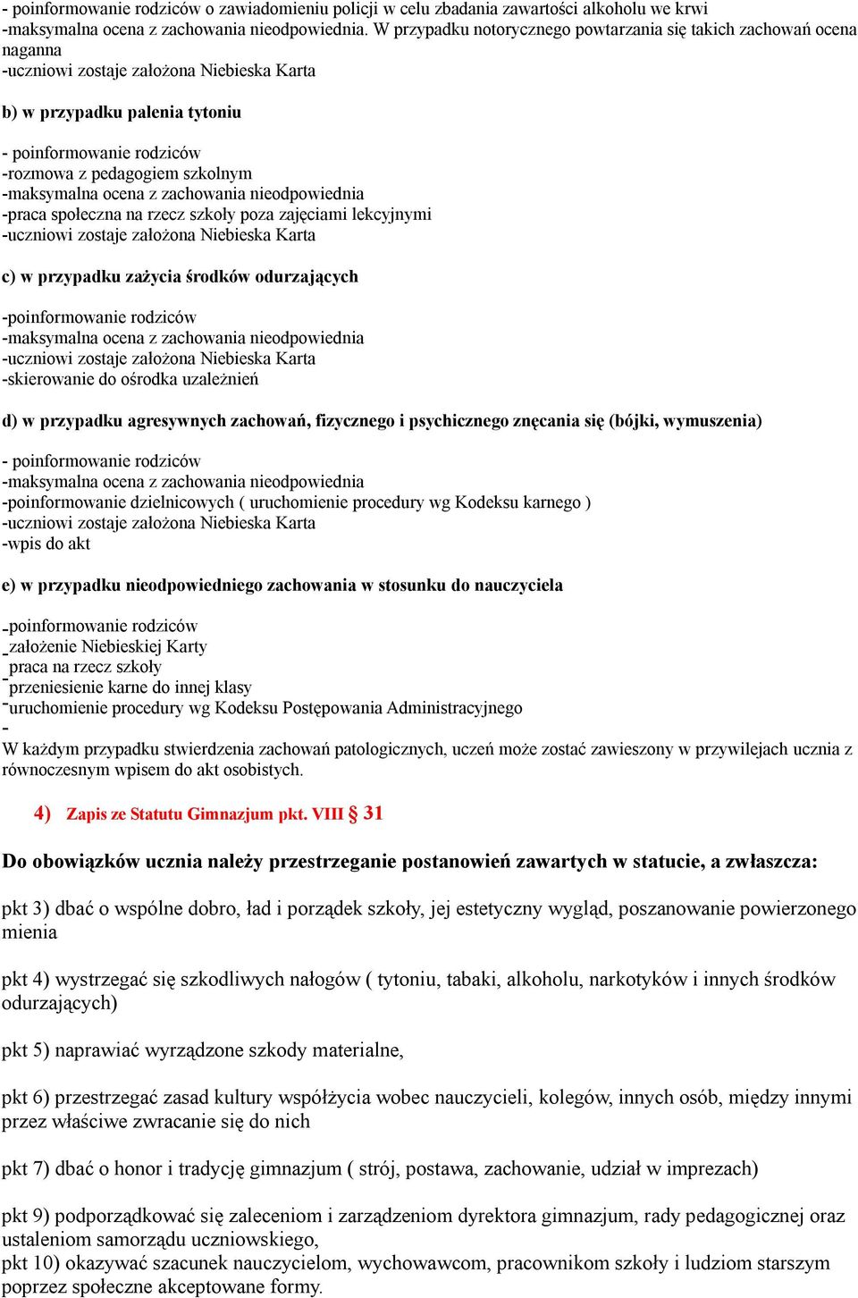 szkolnym -maksymalna ocena z zachowania nieodpowiednia -praca społeczna na rzecz szkoły poza zajęciami lekcyjnymi -uczniowi zostaje założona Niebieska Karta c) w przypadku zażycia środków