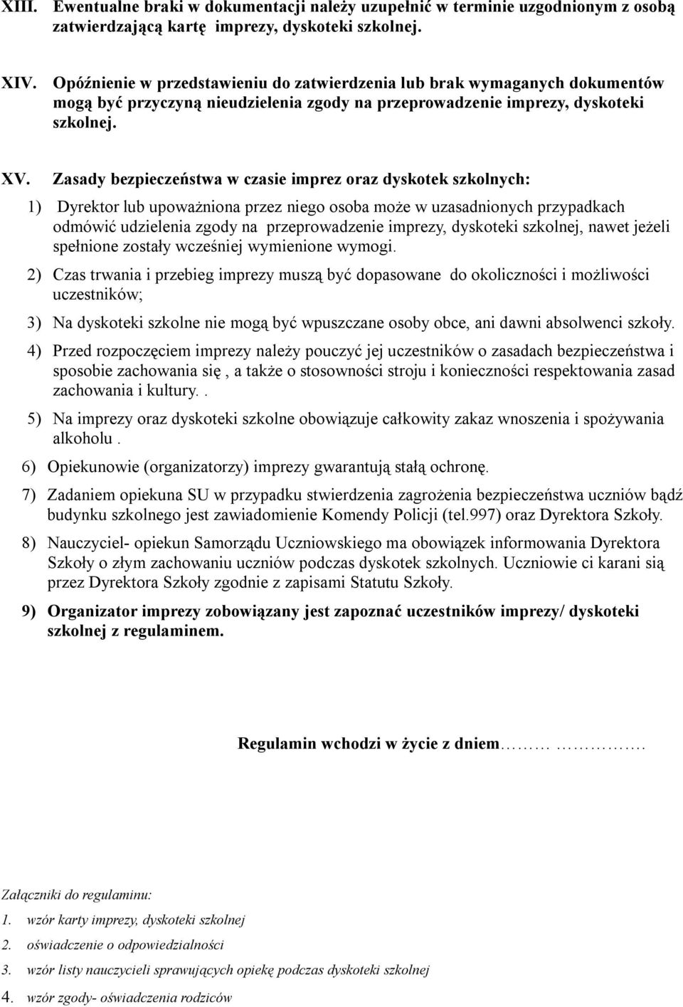 Zasady bezpieczeństwa w czasie imprez oraz dyskotek szkolnych: 1) Dyrektor lub upoważniona przez niego osoba może w uzasadnionych przypadkach odmówić udzielenia zgody na przeprowadzenie imprezy,