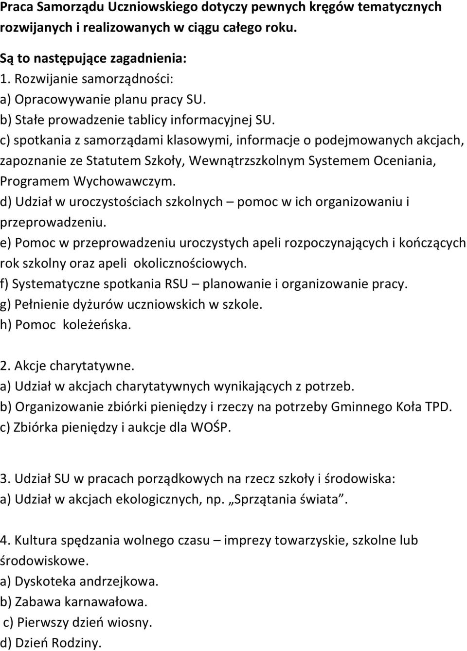 c) spotkania z samorządami klasowymi, informacje o podejmowanych akcjach, zapoznanie ze Statutem Szkoły, Wewnątrzszkolnym Systemem Oceniania, Programem Wychowawczym.