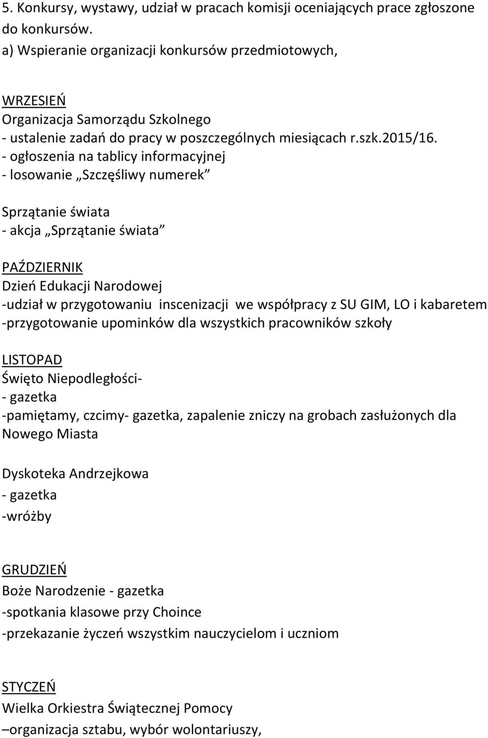 - ogłoszenia na tablicy informacyjnej - losowanie Szczęśliwy numerek Sprzątanie świata - akcja Sprzątanie świata PAŹDZIERNIK Dzieo Edukacji Narodowej -udział w przygotowaniu inscenizacji we