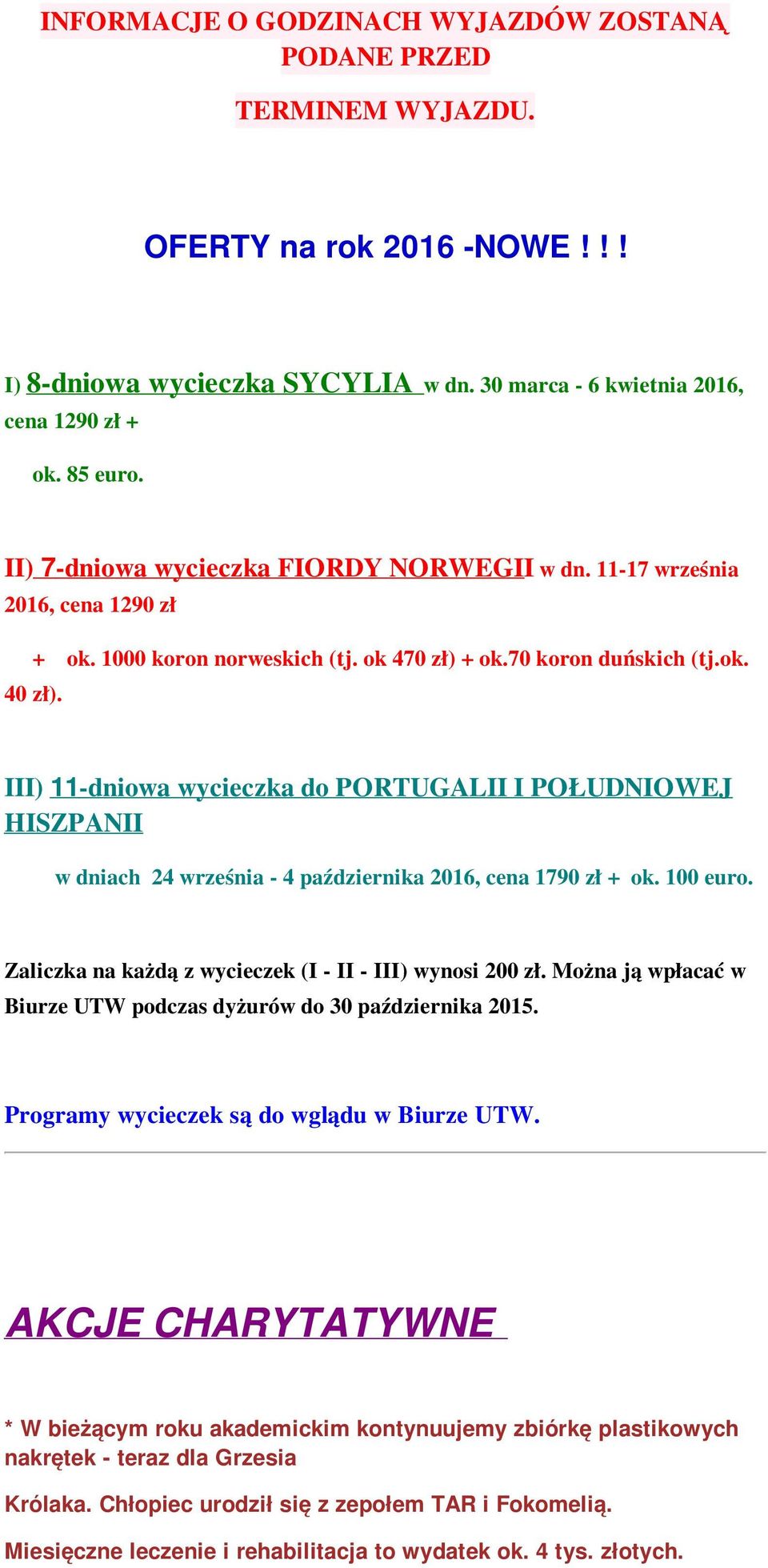 III) 11-dniowa wycieczka do PORTUGALII I POŁUDNIOWEJ HISZPANII w dniach 24 września - 4 października 2016, cena 1790 zł + ok. 100 euro. Zaliczka na każdą z wycieczek (I - II - III) wynosi 200 zł.