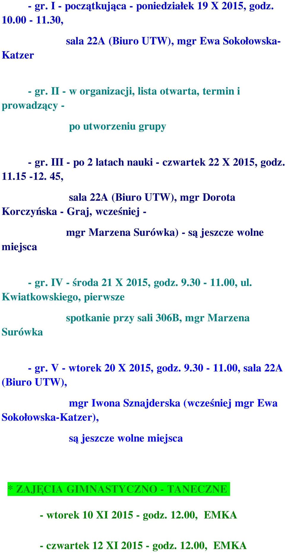 45, sala 22A (Biuro UTW), mgr Dorota Korczyńska - Graj, wcześniej - miejsca mgr Marzena Surówka) - są jeszcze wolne - gr. IV - środa 21 X 2015, godz. 9.30-11.00, ul.