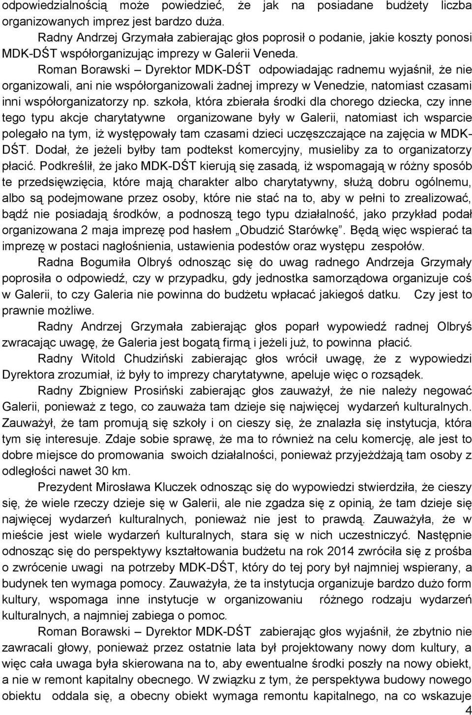Roman Borawski Dyrektor MDK-DŚT odpowiadając radnemu wyjaśnił, że nie organizowali, ani nie współorganizowali żadnej imprezy w Venedzie, natomiast czasami inni współorganizatorzy np.