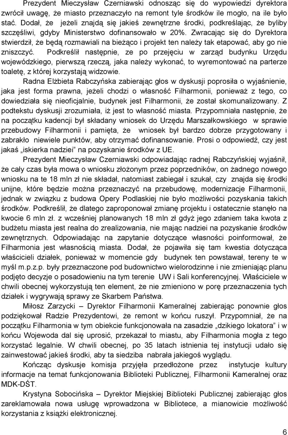 Zwracając się do Dyrektora stwierdził, że będą rozmawiali na bieżąco i projekt ten należy tak etapować, aby go nie zniszczyć.