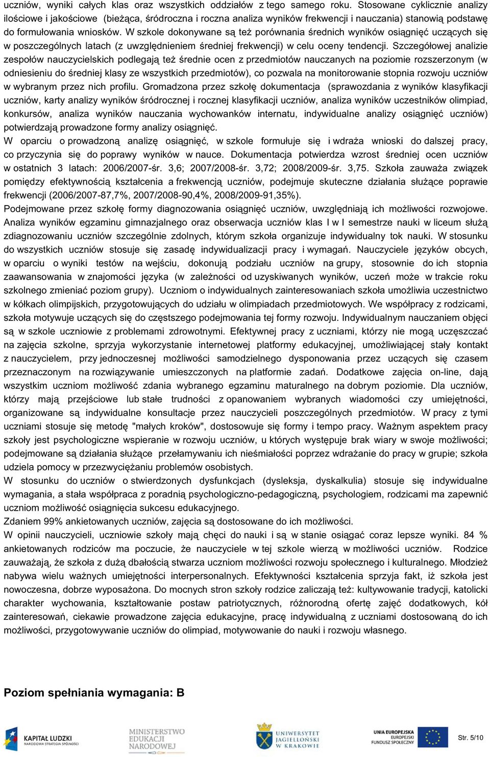 W szkole dokonywane są też porównania średnich wyników osiągnięć uczących się w poszczególnych latach (z uwzględnieniem średniej frekwencji) w celu oceny tendencji.