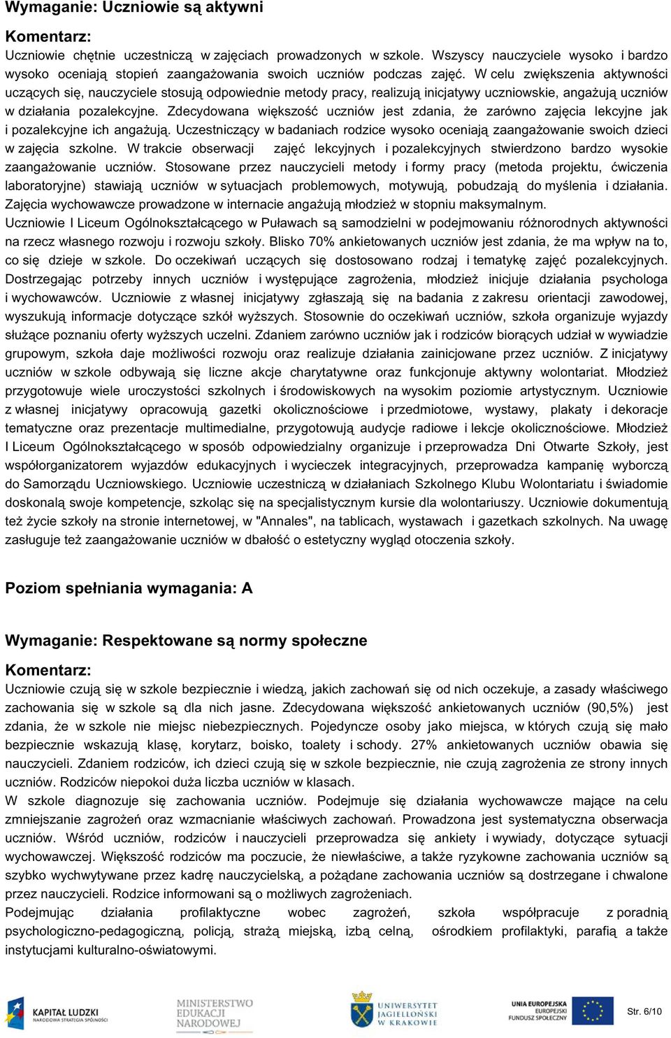 W celu zwiększenia aktywności uczących się, nauczyciele stosują odpowiednie metody pracy, realizują inicjatywy uczniowskie, angażują uczniów w działania pozalekcyjne.