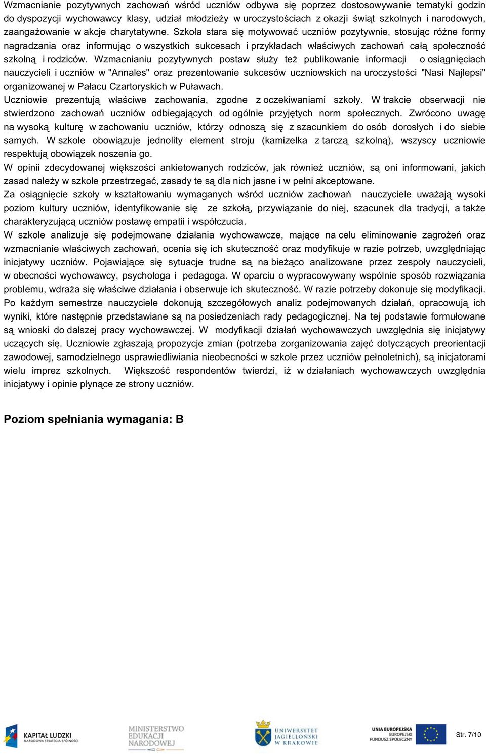 Szkoła stara się motywować uczniów pozytywnie, stosując różne formy nagradzania oraz informując o wszystkich sukcesach i przykładach właściwych zachowań całą społeczność szkolną i rodziców.