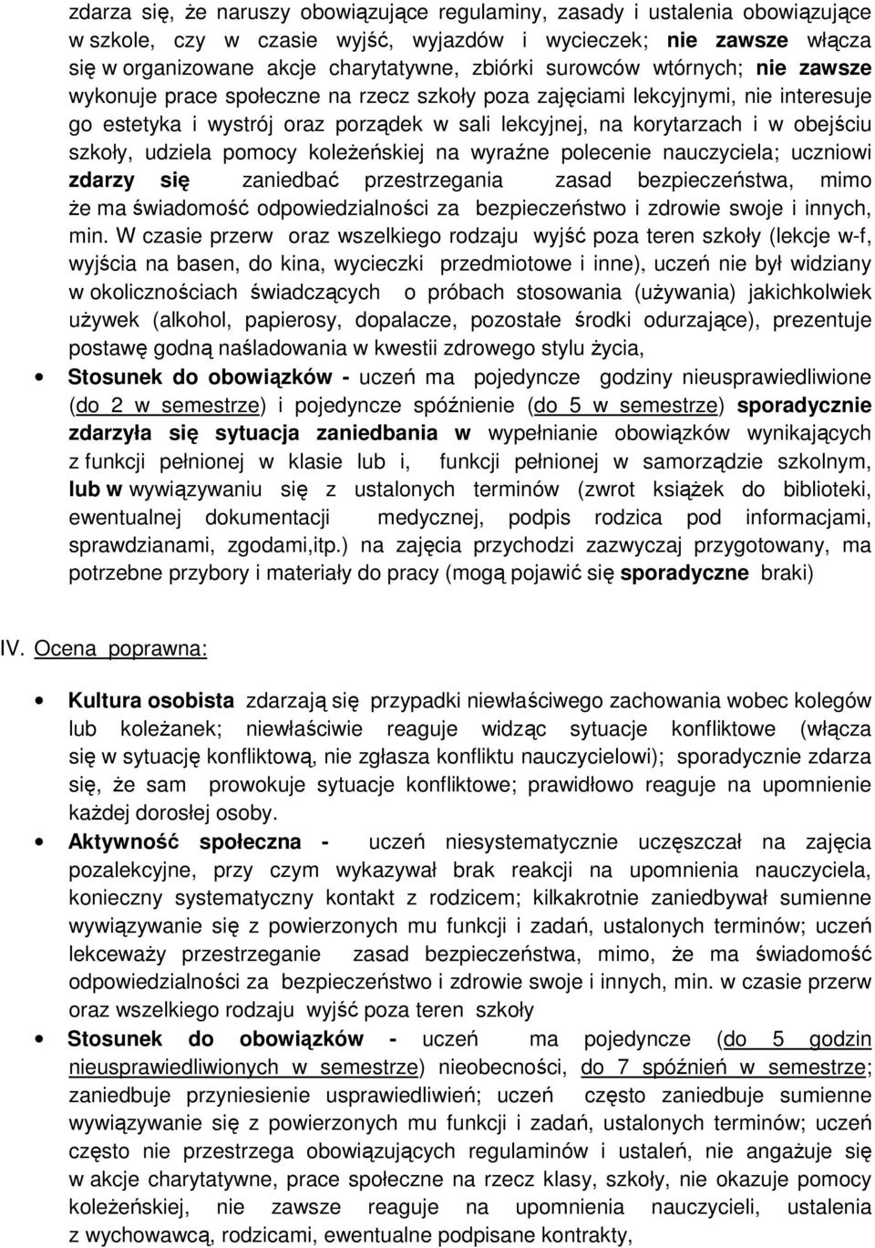 szkoły, udziela pomocy koleżeńskiej na wyraźne polecenie nauczyciela; uczniowi zdarzy się zaniedbać przestrzegania zasad bezpieczeństwa, mimo że ma świadomość odpowiedzialności za bezpieczeństwo i