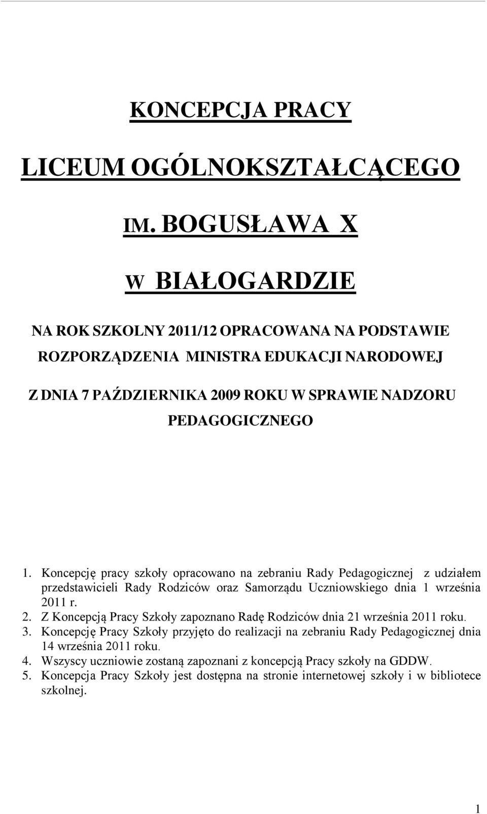 Koncepcję pracy szkoły opracowano na zebraniu Rady Pedagogicznej z udziałem przedstawicieli Rady Rodziców oraz Samorządu Uczniowskiego dnia 1 września 20