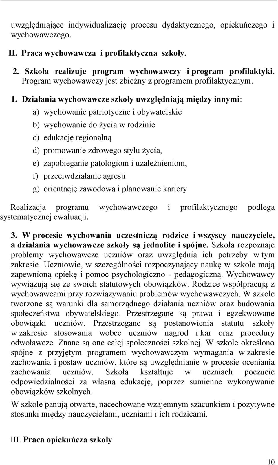 Działania wychowawcze szkoły uwzględniają między innymi: a) wychowanie patriotyczne i obywatelskie b) wychowanie do życia w rodzinie c) edukację regionalną d) promowanie zdrowego stylu życia, e)