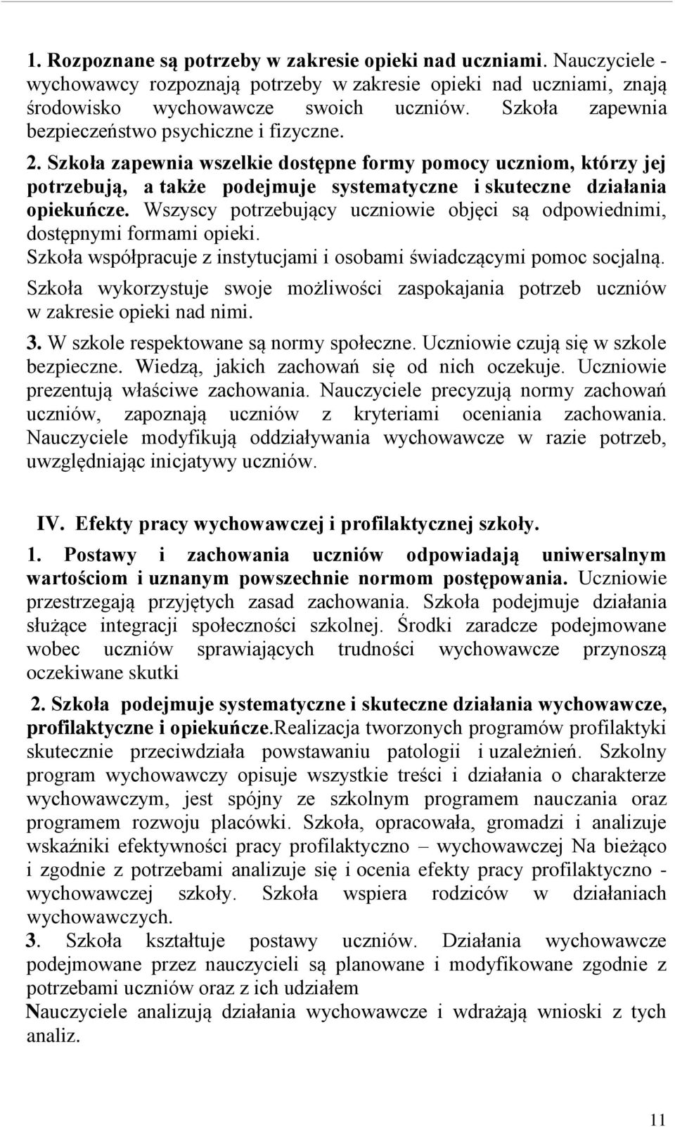 Szkoła zapewnia wszelkie dostępne formy pomocy uczniom, którzy jej potrzebują, a także podejmuje systematyczne i skuteczne działania opiekuńcze.