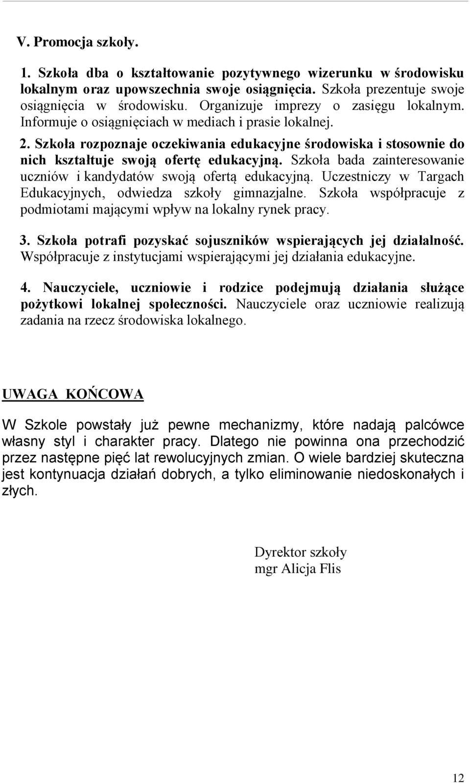 Szkoła rozpoznaje oczekiwania edukacyjne środowiska i stosownie do nich kształtuje swoją ofertę edukacyjną. Szkoła bada zainteresowanie uczniów i kandydatów swoją ofertą edukacyjną.