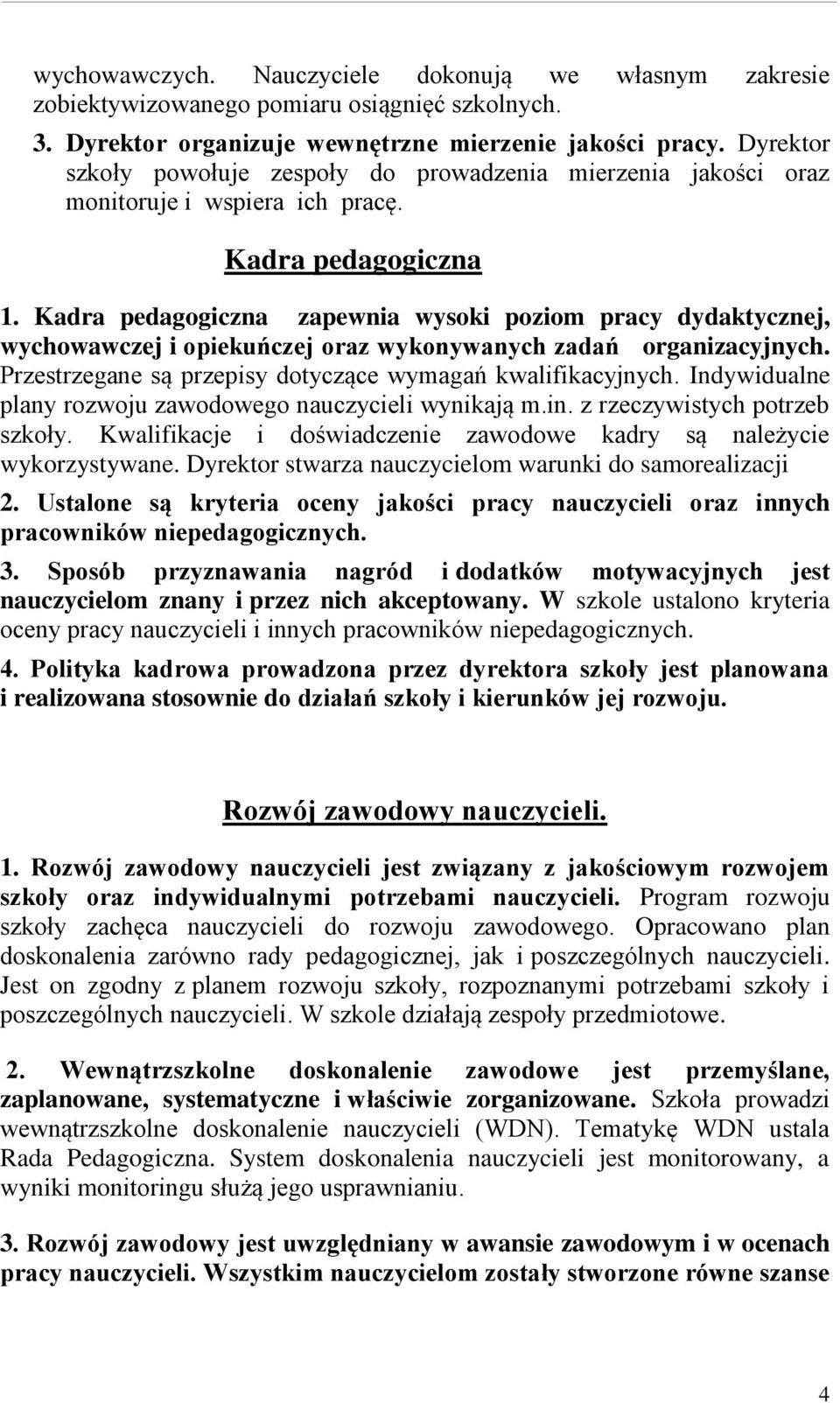 Kadra pedagogiczna zapewnia wysoki poziom pracy dydaktycznej, wychowawczej i opiekuńczej oraz wykonywanych zadań organizacyjnych. Przestrzegane są przepisy dotyczące wymagań kwalifikacyjnych.