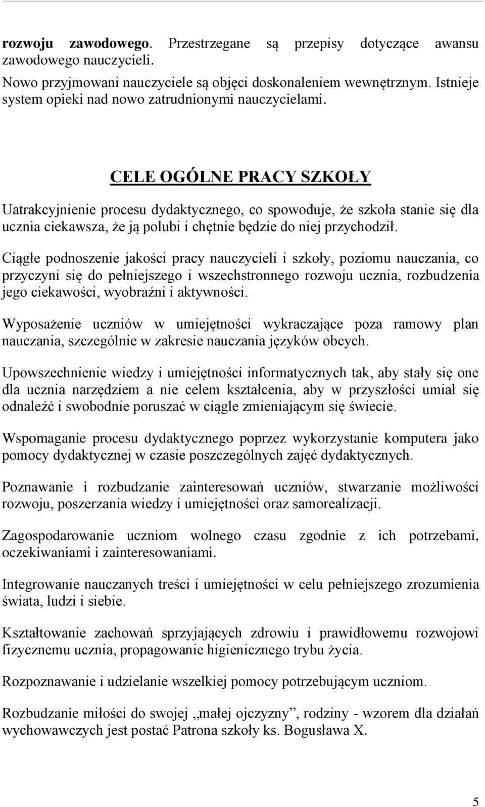 CELE OGÓLNE PRACY SZKOŁY Uatrakcyjnienie procesu dydaktycznego, co spowoduje, że szkoła stanie się dla ucznia ciekawsza, że ją polubi i chętnie będzie do niej przychodził.