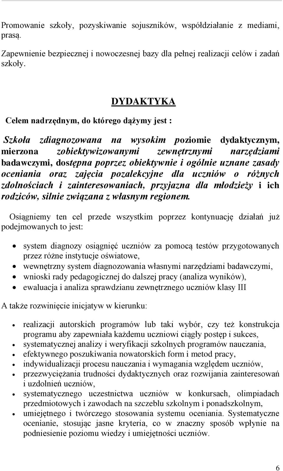 obiektywnie i ogólnie uznane zasady oceniania oraz zajęcia pozalekcyjne dla uczniów o różnych zdolnościach i zainteresowaniach, przyjazna dla młodzieży i ich rodziców, silnie związana z własnym