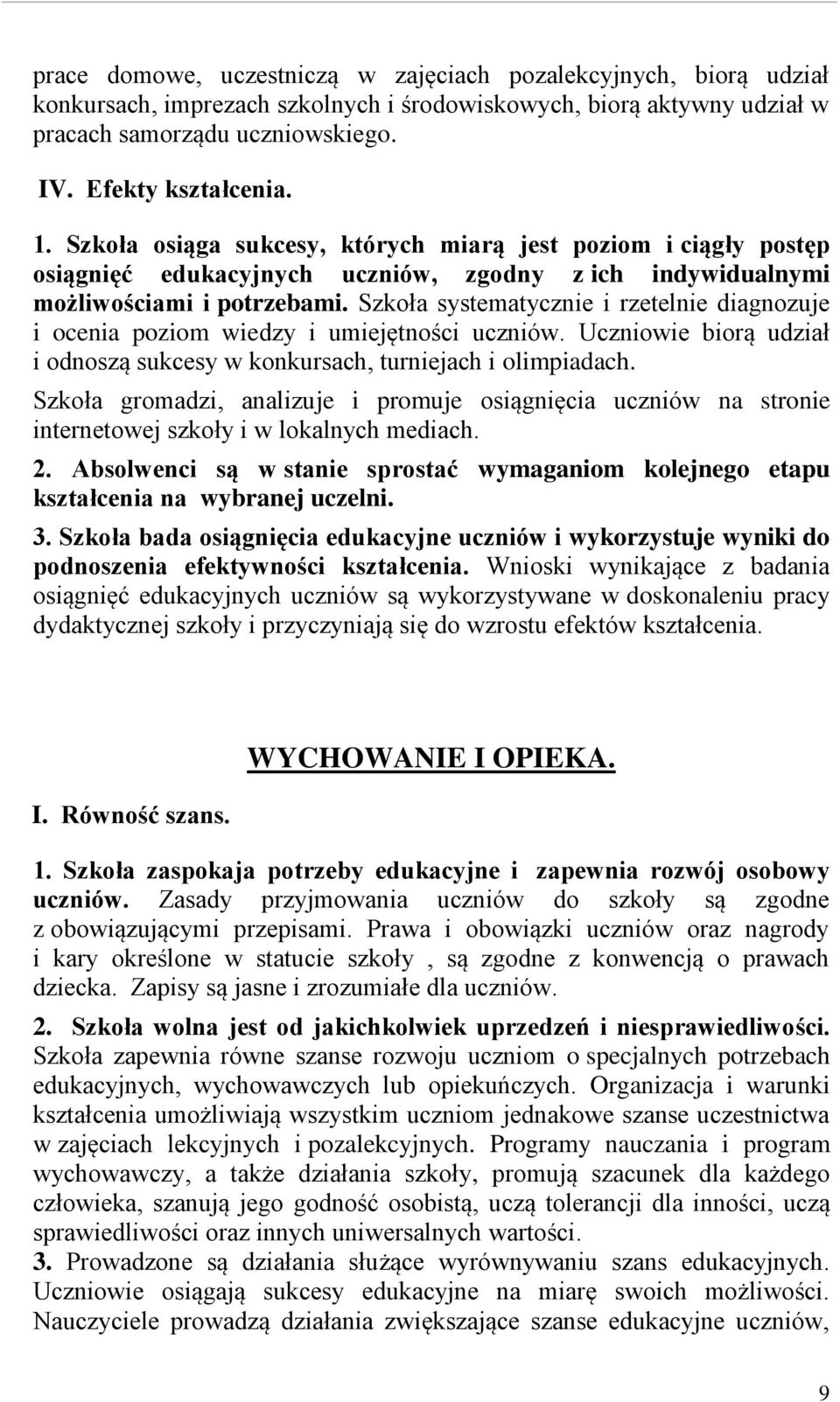 Szkoła systematycznie i rzetelnie diagnozuje i ocenia poziom wiedzy i umiejętności uczniów. Uczniowie biorą udział i odnoszą sukcesy w konkursach, turniejach i olimpiadach.