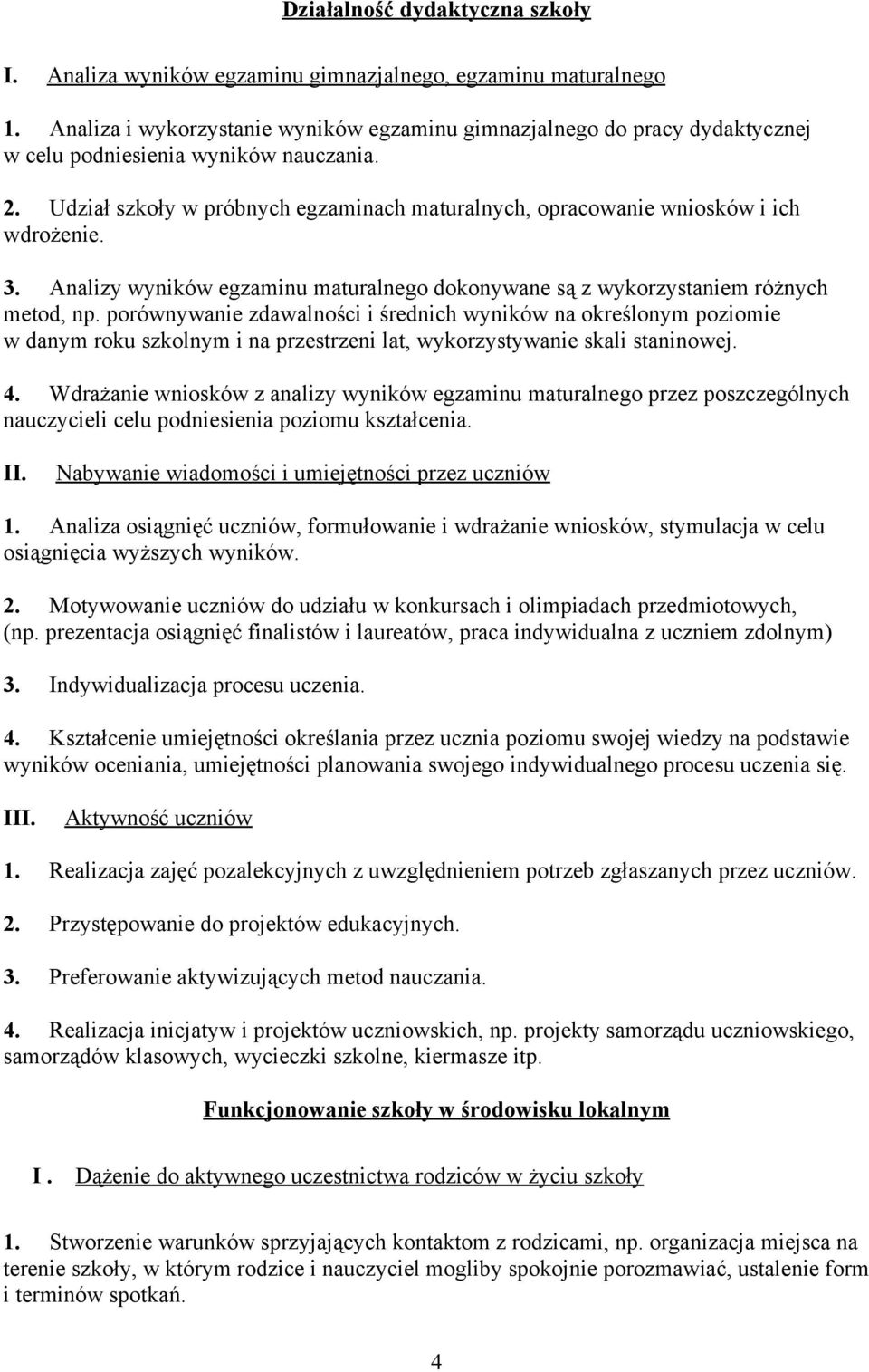 Udział szkoły w próbnych egzaminach maturalnych, opracowanie wniosków i ich wdrożenie. 3. Analizy wyników egzaminu maturalnego dokonywane są z wykorzystaniem różnych metod, np.