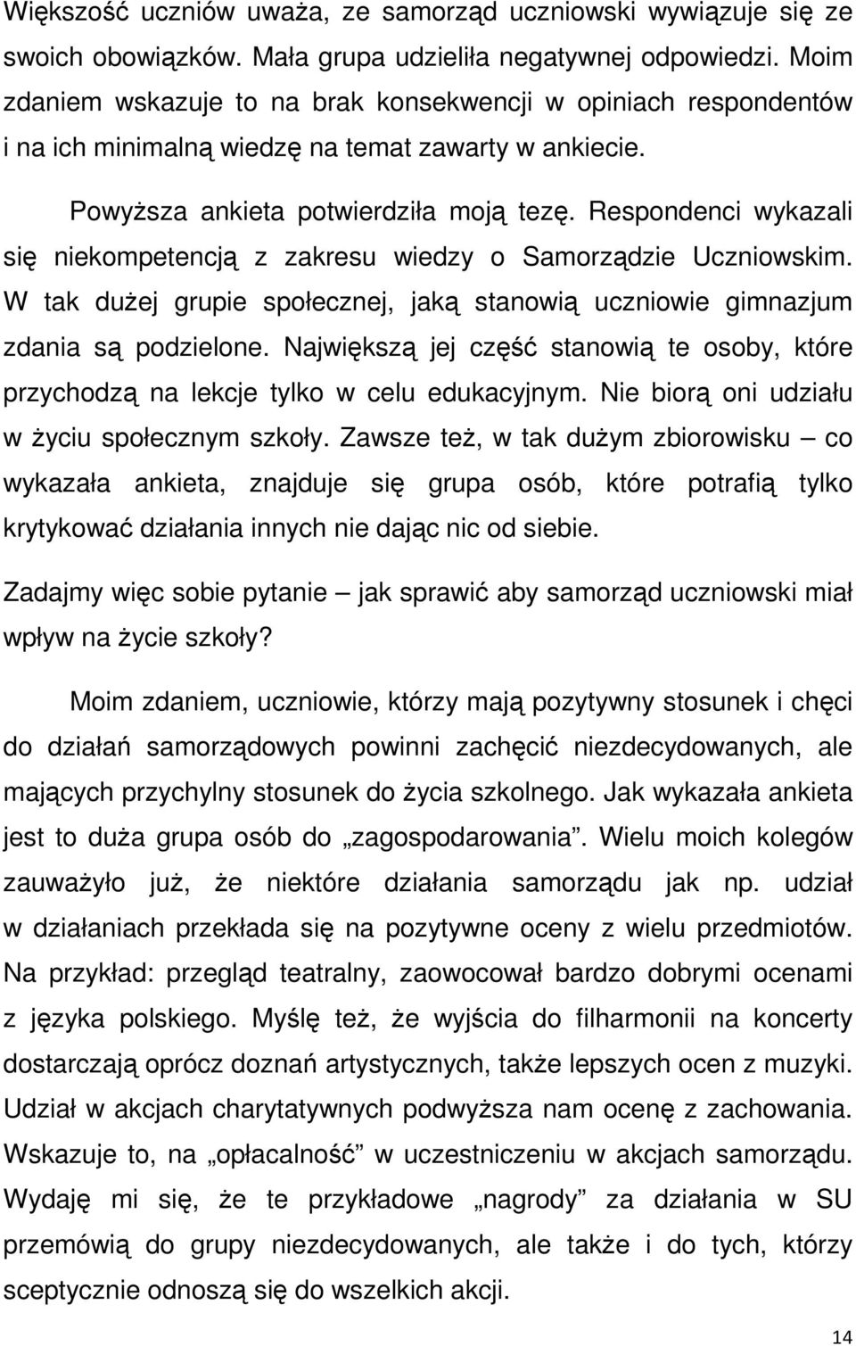 Respondenci wykazali się niekompetencją z zakresu wiedzy o Samorządzie Uczniowskim. W tak duŝej grupie społecznej, jaką stanowią uczniowie gimnazjum zdania są podzielone.