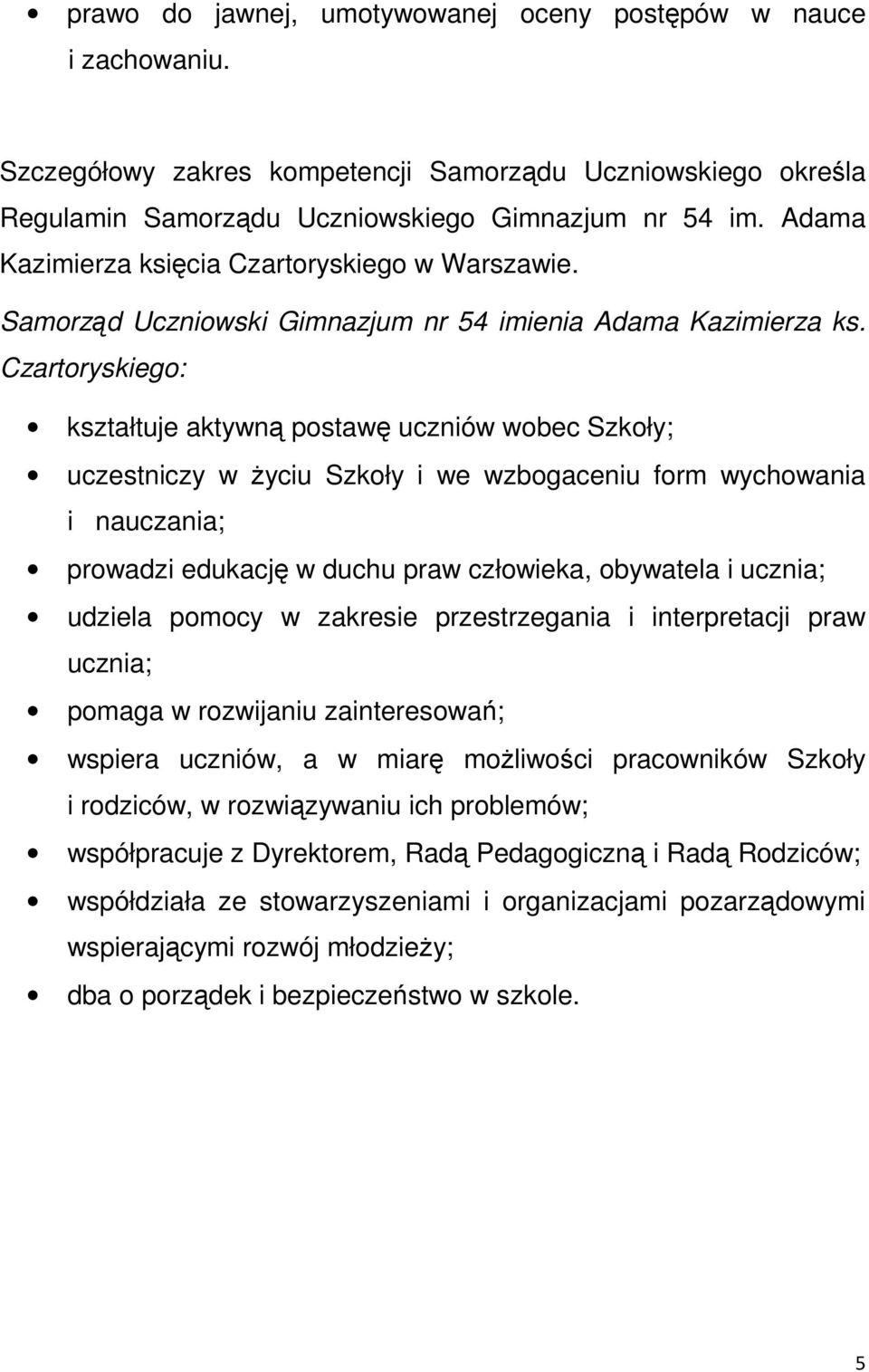 Czartoryskiego: kształtuje aktywną postawę uczniów wobec Szkoły; uczestniczy w Ŝyciu Szkoły i we wzbogaceniu form wychowania i nauczania; prowadzi edukację w duchu praw człowieka, obywatela i ucznia;