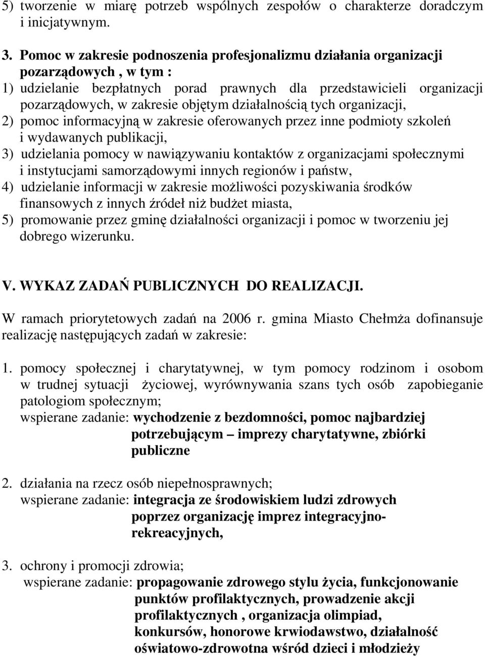 działalnością tych organizacji, 2) pomoc informacyjną w zakresie oferowanych przez inne podmioty szkoleń i wydawanych publikacji, 3) udzielania pomocy w nawiązywaniu kontaktów z organizacjami